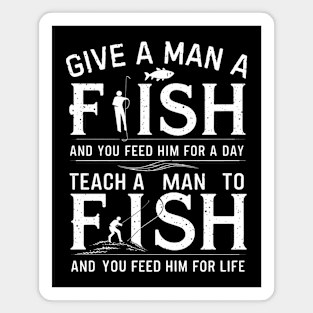 Give a man a fish, and you feed him for a day. Teach a man to fish, and you feed him for a life Magnet